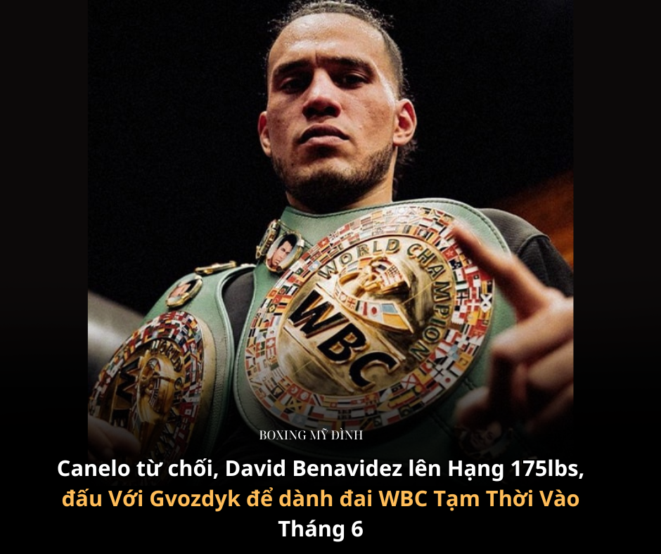 Bị Canelo từ chối, David Benavidez lên hạng 175lbs  đấu Gvozdyk để dành đai WBC vào tháng 6, sẵn sàng đấu người thắng cặp Bivol vs Beterviev