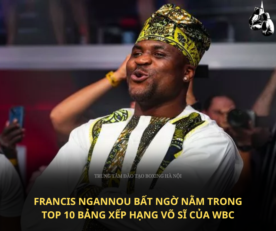 Francis Ngannou bất ngờ nằm trong Top 10 bảng xếp hạng võ sĩ của WBC