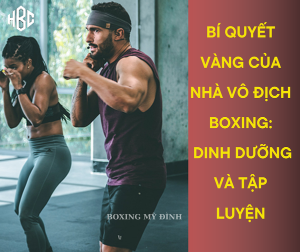BÍ QUYẾT VÀNG CỦA NHÀ VÔ ĐỊCH BOXING:  DINH DƯỠNG VÀ TẬP LUYỆN