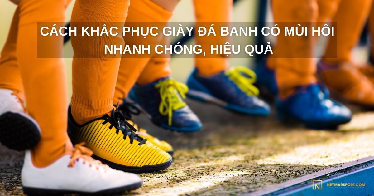 7 Cách khắc phục giày đá banh có mùi hôi nhanh chóng, hiệu quả