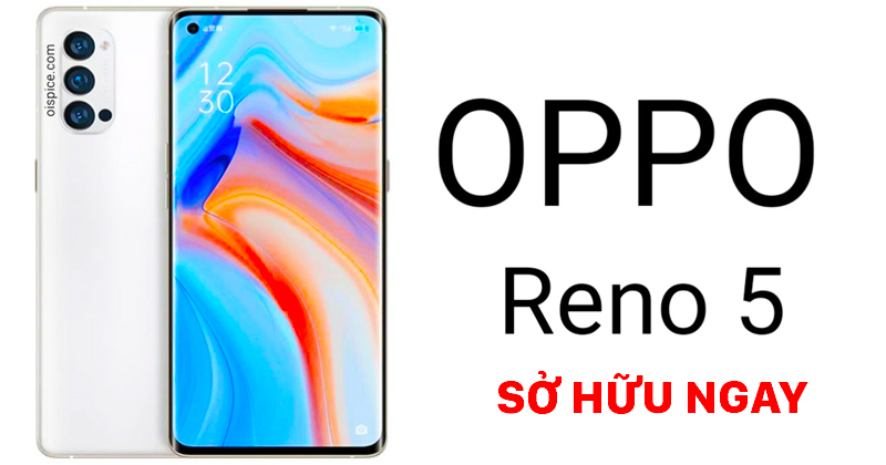 Điện thoại Oppo Reno 5, Oppo 5 Pro, Reno 5 Pro Plus: Phiên bản nào dành cho bạn ?