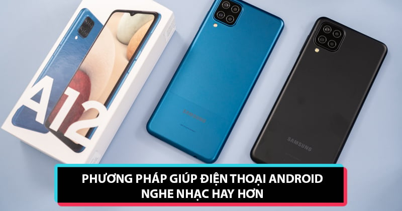 Mẹo hay: Cách giúp điện thoại SamSung nghe nhạc hay hơn.