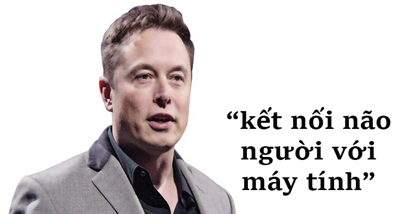 Tỉ phú Elon Musk đang phát triển công nghệ “Kết hợp não người với máy tính”