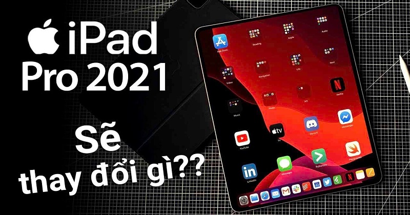 Ấn tượng ban đầu về iPad Pro 2021: Mạnh mẽ ngang ngửa MacBook !!!