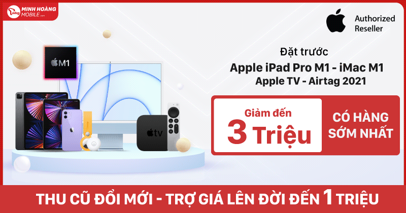 Đặt trước iPad Pro M1, iPhone 12, iMac M1, AirTag, Apple TV tại Minh Hoàng Mobile - Giá rẻ nhất thị trường, đừng bỏ lỡ