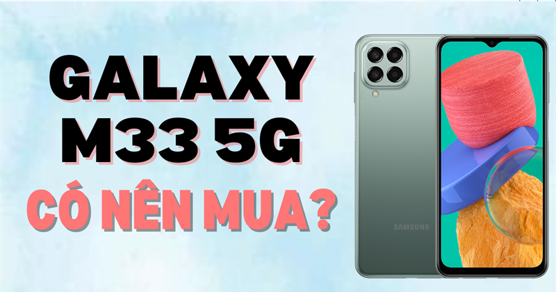 Samsung Galaxy M33 5G có gì hấp dẫn đáng để sở hữu???