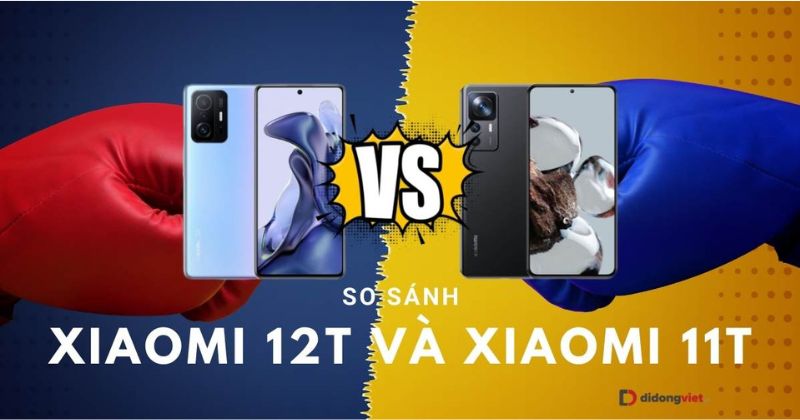 Đặt lên bàn cân để so sánh sự khác nhau giữa Xiaomi 12T và Xiaomi 11T