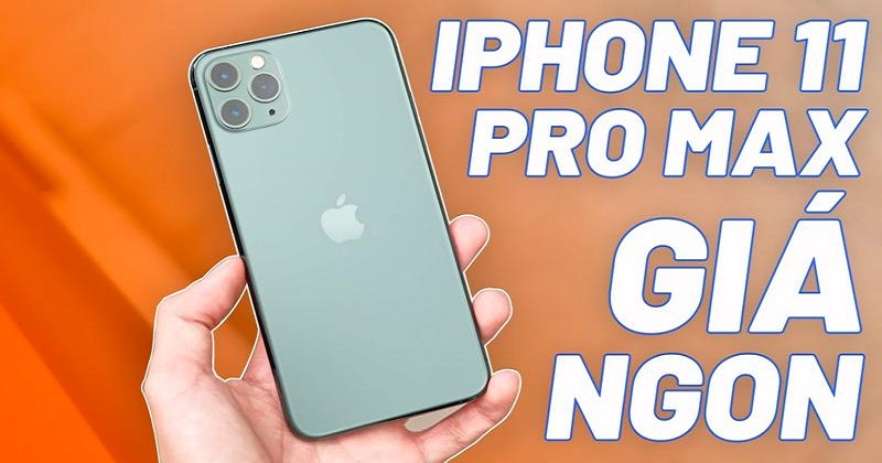 iPhone 11 Pro Max đang có giá cực tốt, nên chọn mua hay không???