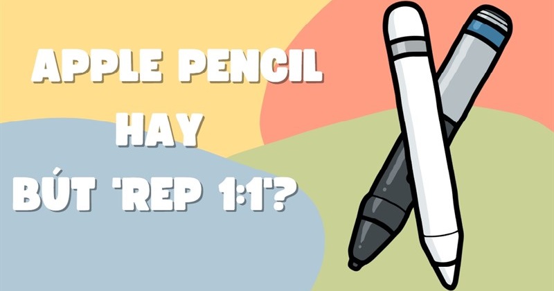 Nên chọn Apple Pencil hay bút cảm ứng giá rẻ để sử dụng với iPad ???