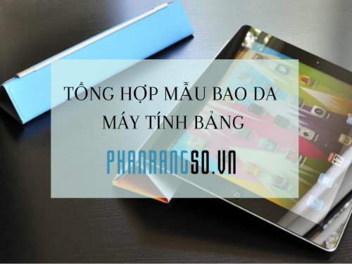 Tổng hợp các mẫu bao da máy tính bảng bền, đẹp tại Phan Rang Số