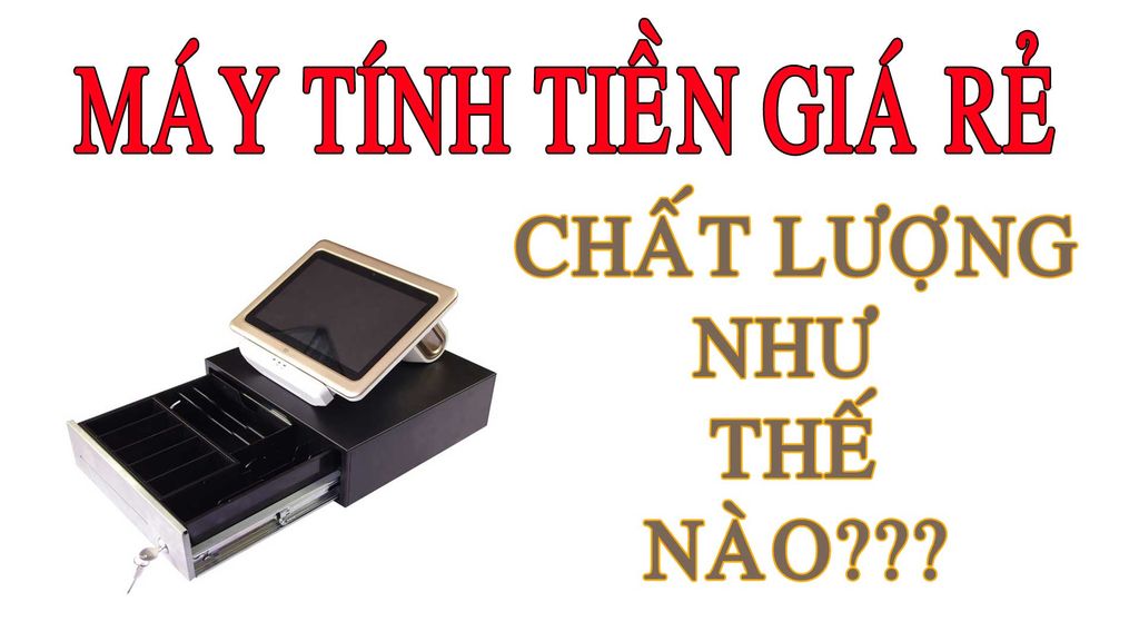 Máy Tính Tiền Giá Cực Rẻ - Chất Lượng Như Thế Nào