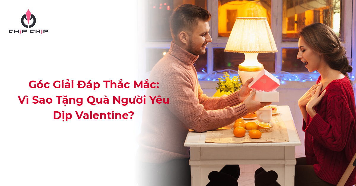 Góc Giải Đáp Thắc Mắc: Vì Sao Tặng Quà Người Yêu Dịp Valentine?