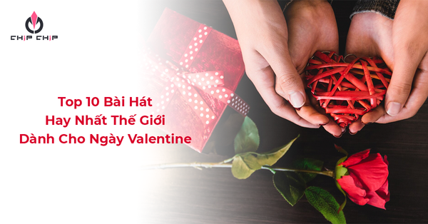 Top 10 Bài Hát Hay Nhất Thế Giới Dành Cho Ngày Valentine