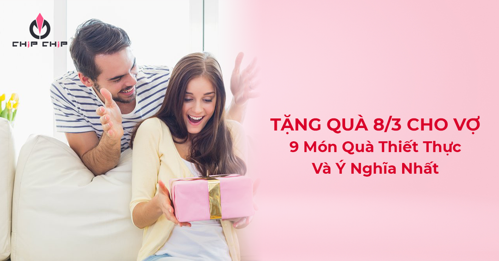 Tặng Quà 8/3 Cho Vợ - 9 Món Quà Thiết Thực Và Ý Nghĩa Nhất