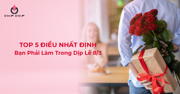 Top 5 Điều Nhất Định Bạn Phải Làm Trong Dịp Lễ 8/3
