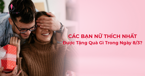 Các Bạn Nữ Thích Nhất Được Tặng Quà Gì Trong Ngày 8/3 ?