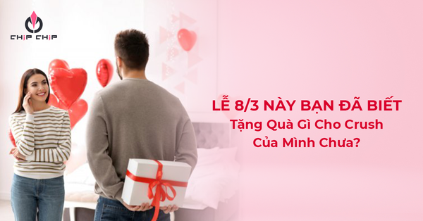 Lễ 8/3 Này Bạn Đã Biết Tặng Quà Gì Cho Crush Của Mình Chưa?