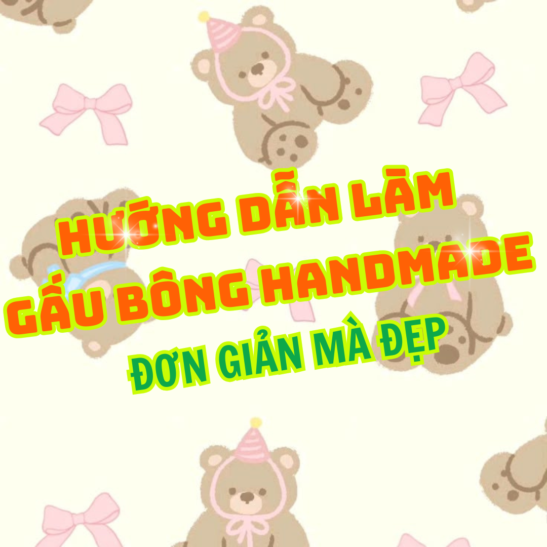 HƯỚNG DẪN LÀM GẤU BÔNG HANDMADE - ĐƠN GIẢN MÀ ĐẸP