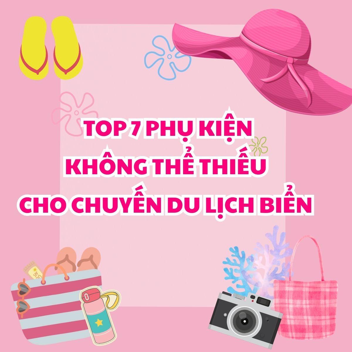Top 7 Phụ Kiện Không Thể Thiếu Cho Chuyến Du Lịch Biển Mùa Hè Từ ChipChip Shop