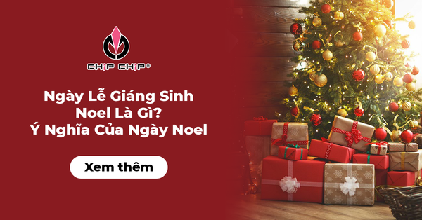 Ngày Lễ Giáng Sinh - Noel Là Gì? Ý Nghĩa Của Ngày Noel