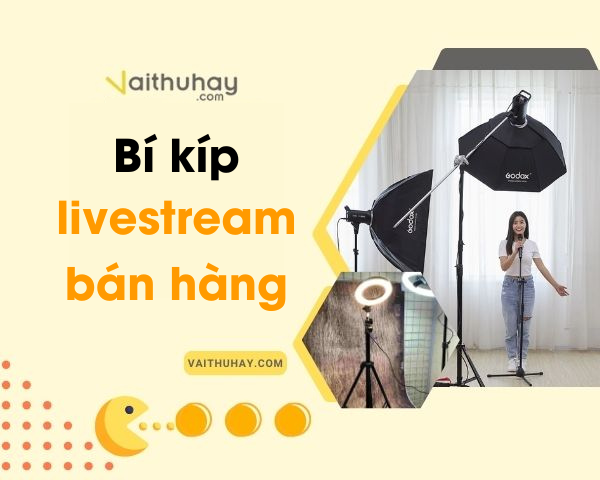 Cách livestream bán hàng của dân chuyên