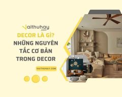 Bài viết về Decor là gì? Những nguyên tắc cơ bản trong decor