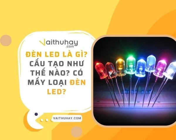 Đèn LED là gì? Cấu tạo như thế nào? Có mấy loại đèn LED?