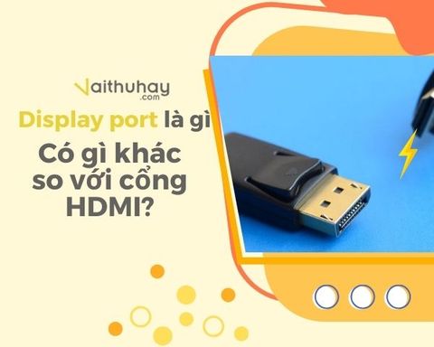 Display port là gì? Có gì khác so với cổng HDMI?