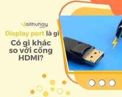 Bài viết về Display port là gì? Có gì khác so với cổng HDMI?