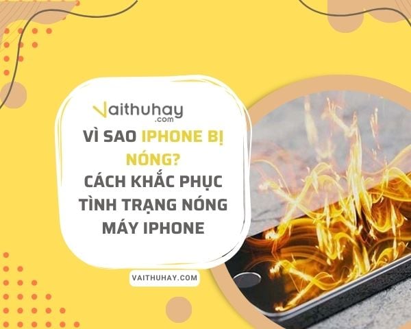 Vì sao iPhone bị nóng? Cách khắc phục tình trạng iPhone bị nóng máy ...