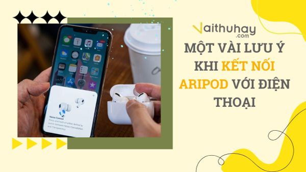 Một vài lưu ý khi kết nối AriPod với điện thoại