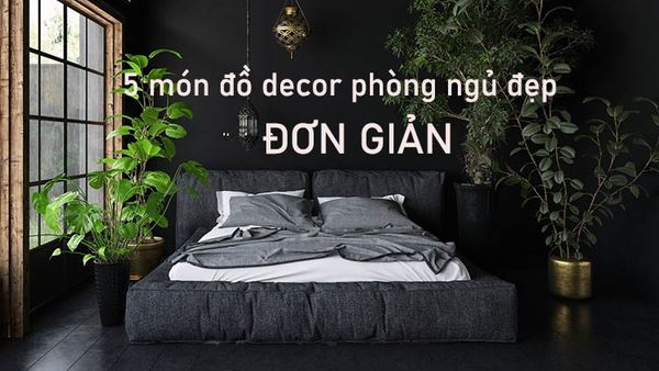 Gợi ý 5 món đồ decor đẹp đơn giản trang trí phòng ngủ
