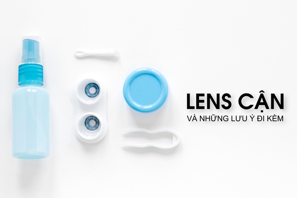 LENS CẬN LÀ GÌ VÀ NHỮNG LƯU Ý ĐI KÈM