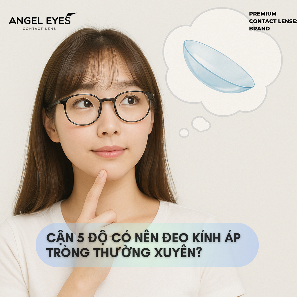 Cận 5 Độ Có Nên Đeo Kính Áp Tròng Thường Xuyên?