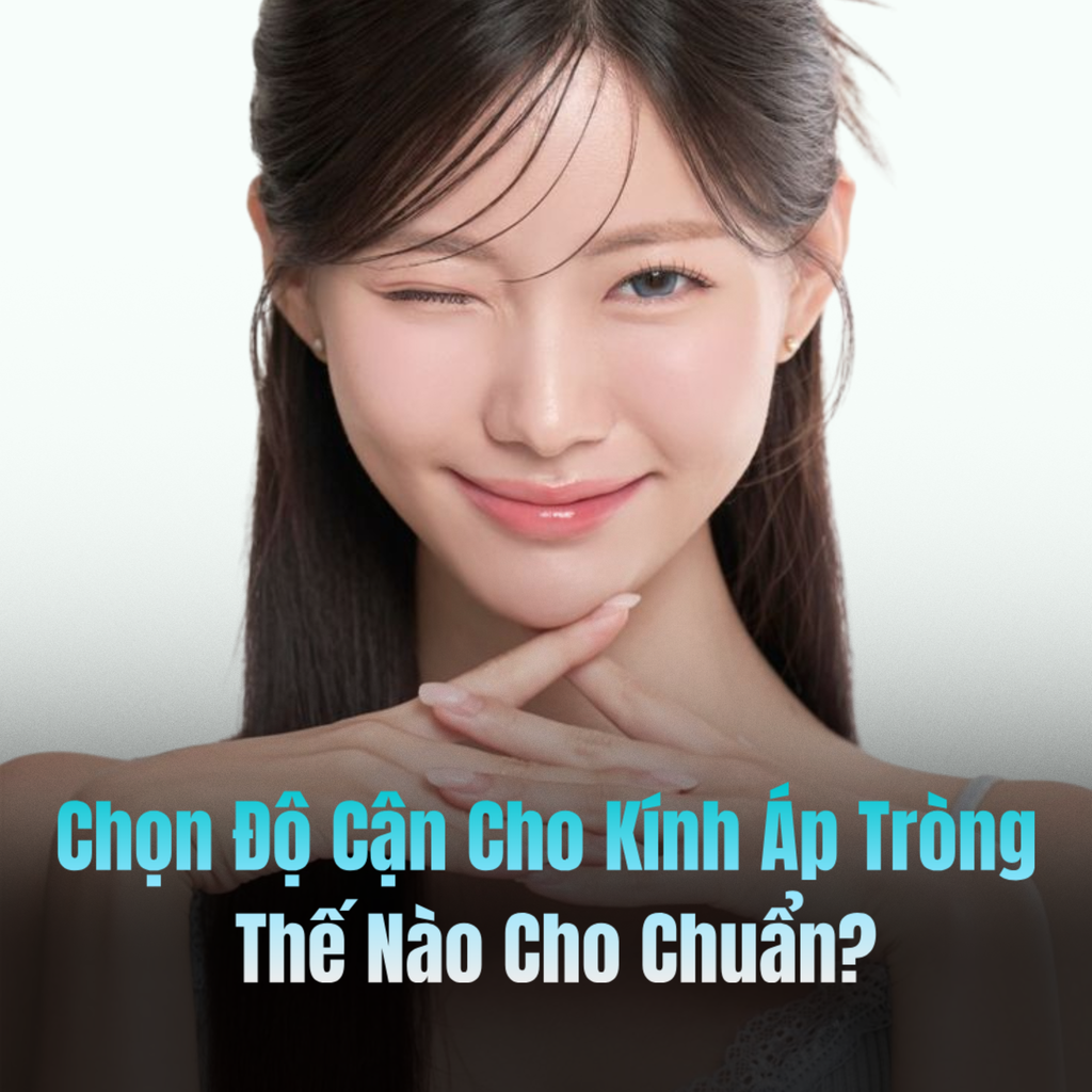 Chọn Độ Cận Cho Kính Áp Tròng Thế Nào Cho Chuẩn?