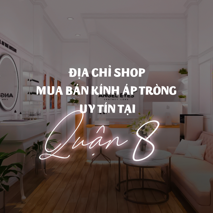 Địa chỉ shop mua bán kính áp tròng uy tín tại Quận 8