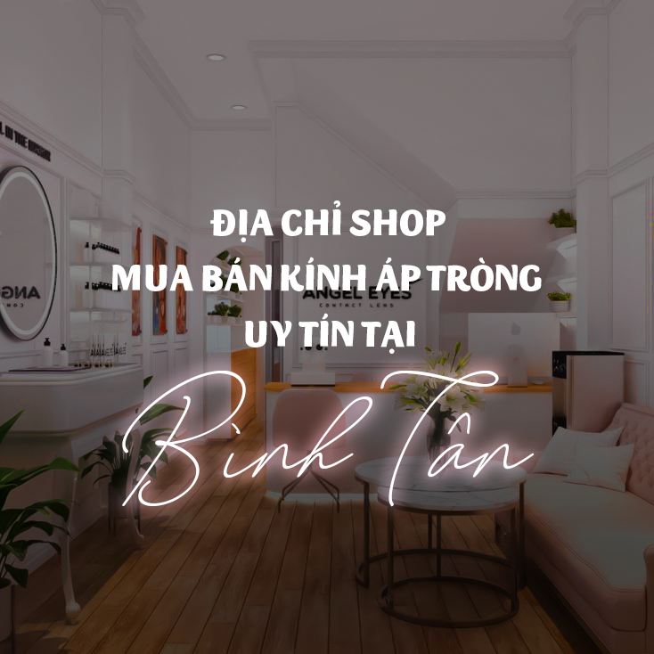 Địa chỉ shop mua bán kính áp tròng uy tín- chất lượng & giá tốt tại Bình Tân