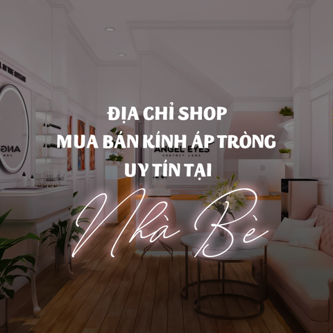 Địa chỉ shop mua bán kính áp tròng uy tín chính hãng tại Nhà Bè