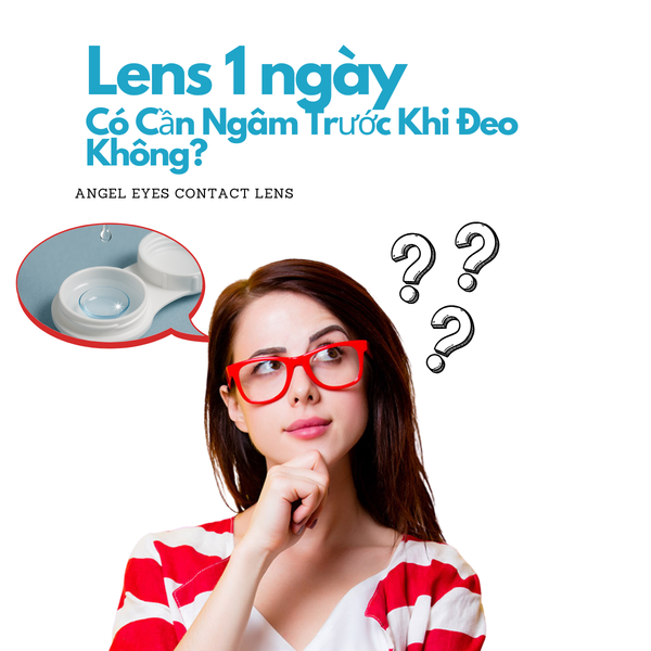 Lens 1 Ngày Có Cần Ngâm Trước Khi Đeo Không?