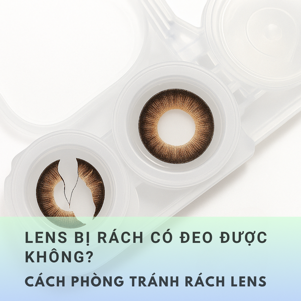 Lens Bị Rách Có Đeo Được Không? Cách Phòng Tránh Rách Lens