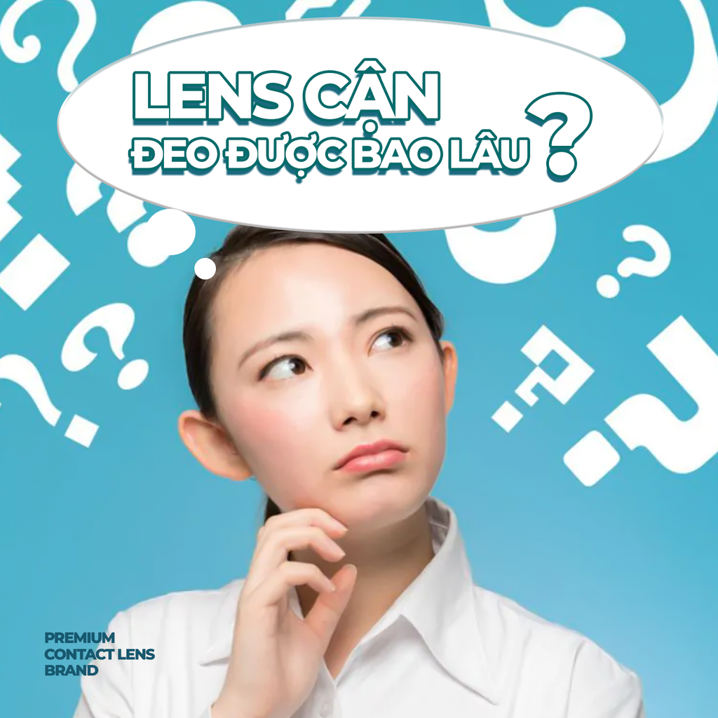 Lens Cận Đeo Được Bao Lâu? Lựa Chọn Lens Cận Phù Hợp Cho Đôi Mắt Khỏe Mạnh