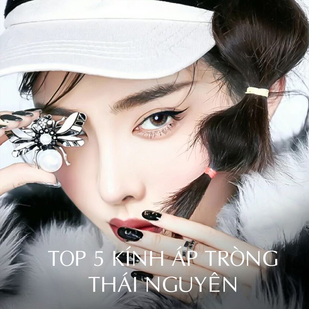 TOP 5 KÍNH ÁP TRÒNG TỐT NHẤT THÁI NGUYÊN