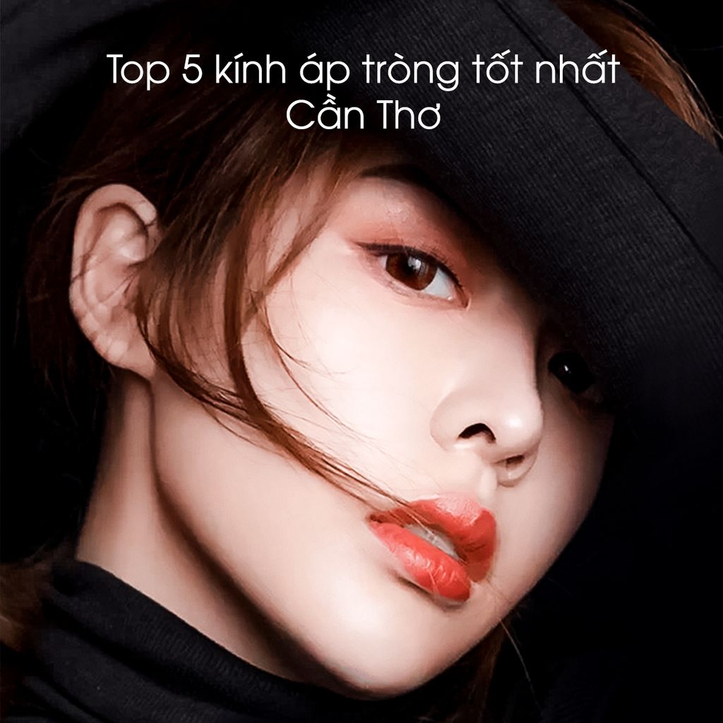 TOP 5 KÍNH ÁP TRÒNG TỐT NHẤT CẦN THƠ