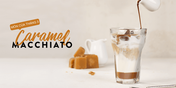 KHỞI ĐẦU NĂM MỚI VỚI ĐẦY ẮP SỰ NGỌT NGÀO CUNG CARAMEL MACCHIATO