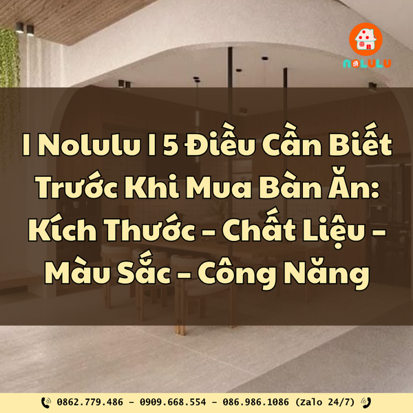 |Nolulu| 5 Điều Cần Biết Trước Khi Mua Bàn Ăn: Kích Thước – Chất Liệu – Màu Sắc – Công Năng