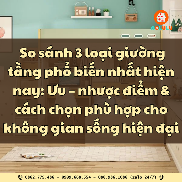 So sánh 3 loại giường tầng phổ biến nhất hiện nay: Ưu – nhược điểm & cách chọn phù hợp cho không gian sống hiện đại