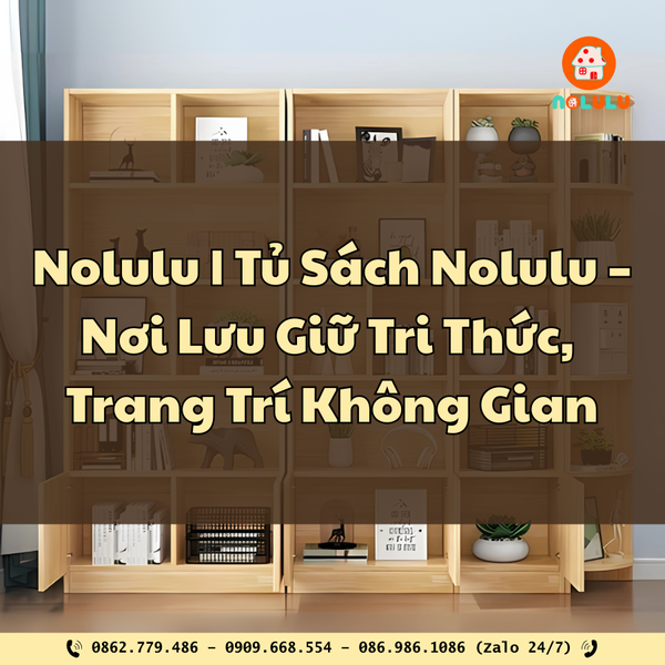 Tủ Sách Nolulu – Nơi Lưu Giữ Tri Thức, Trang Trí Không Gian