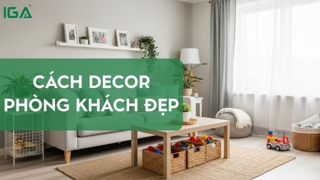 Cách decor phòng khách cho gia đình trẻ – đơn giản, hiện đại và tiết kiệm