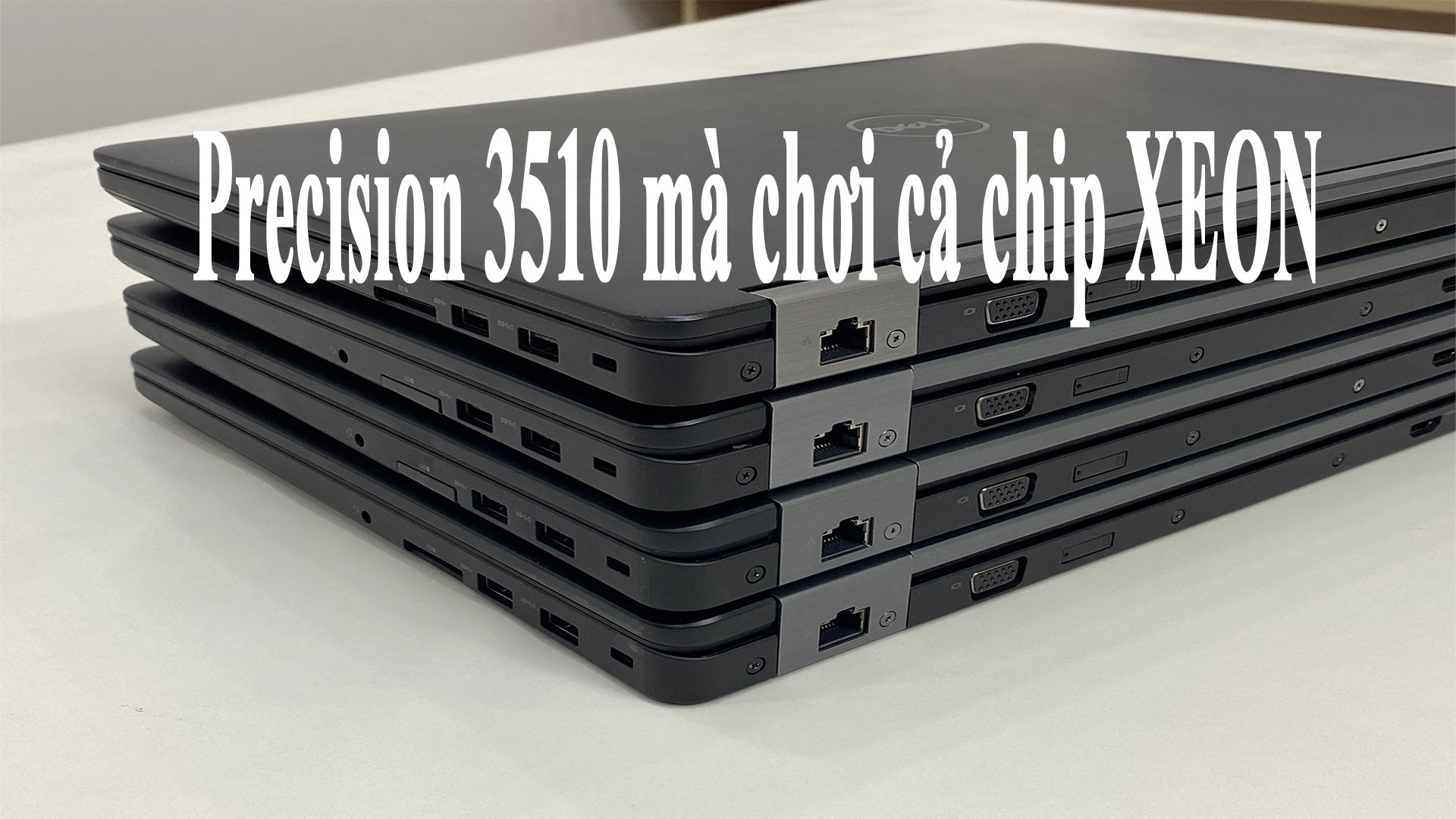 Trên tay Dell Precision 3510 Chạy CPU XEON