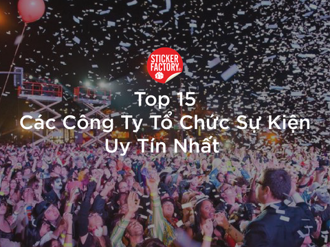 Top 15 Các Công Ty Tổ Chức Sự Kiện Uy Tín Nhất